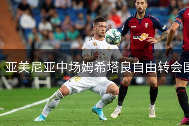 亚美尼亚中场姆希塔良自由转会国际米兰 与卢卡库再续前缘