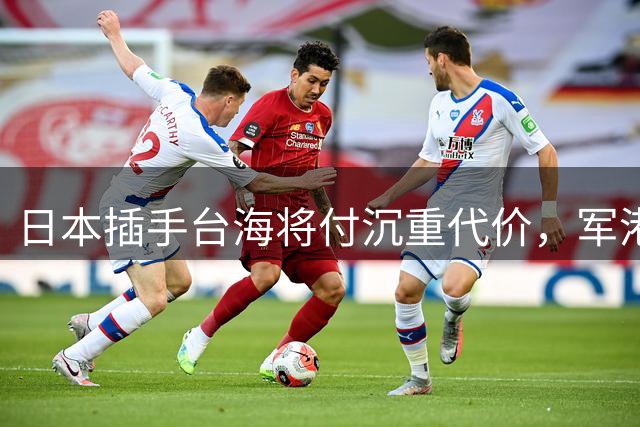 日本插手台海将付沉重代价，军港基地或成打击目标
