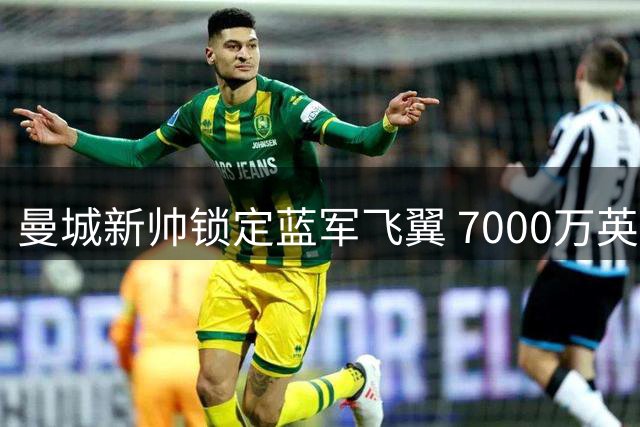 曼城新帅锁定蓝军飞翼 7000万英镑争夺战引爆英超夏窗