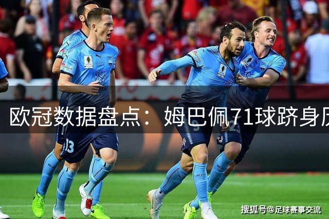 欧冠数据盘点：姆巴佩71球跻身历史前五 穆帅执教皇马欧冠仅1场哑火